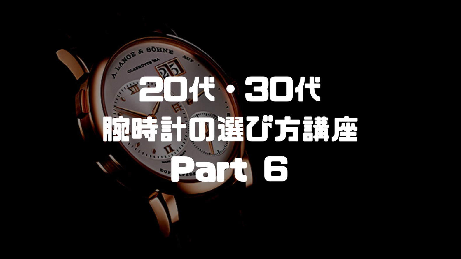 20代・30代 腕時計の選び方講座 Part ６